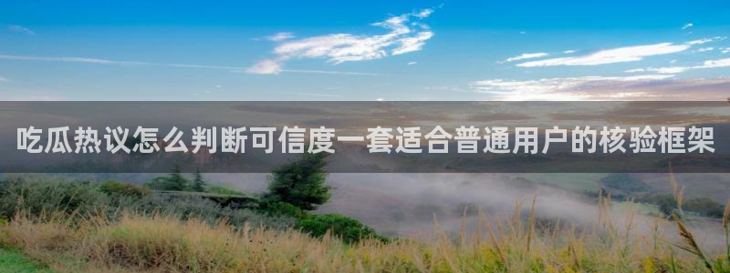 黑料爆料事件入口：吃瓜热议怎么判断可信度一套适合普通用户的核验框架