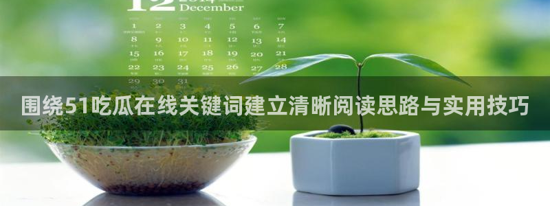 黑料爆料最新：围绕51吃瓜在线关键词建立清晰阅读思路与实用技巧