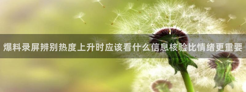 爆料录屏辨别热度上升时应该看什么信息核验比情绪更重要
